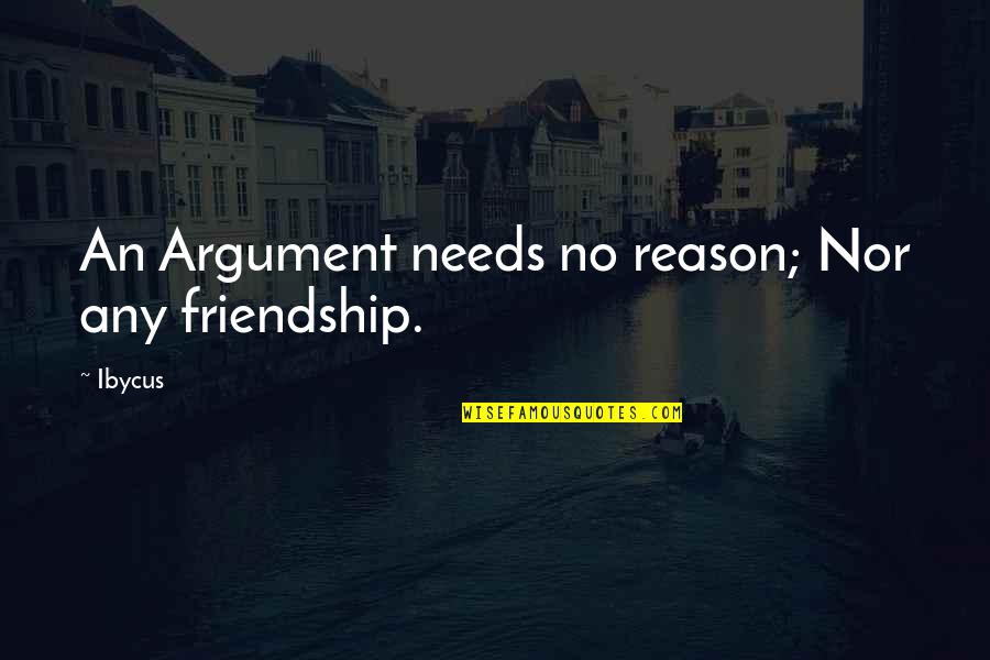 Breaking Routine Quotes By Ibycus: An Argument needs no reason; Nor any friendship.