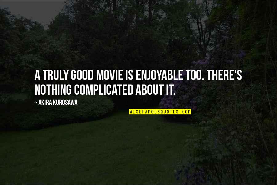 Breaking Routines Quotes By Akira Kurosawa: A truly good movie is enjoyable too. There's