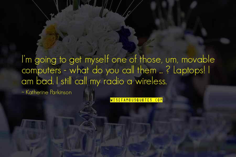 Breaking Routines Quotes By Katherine Parkinson: I'm going to get myself one of those,