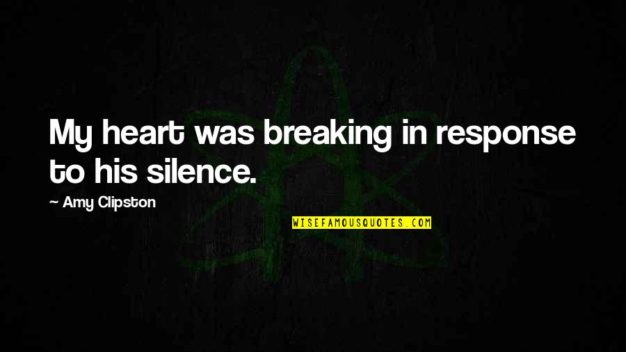 Breaking Silence Quotes By Amy Clipston: My heart was breaking in response to his