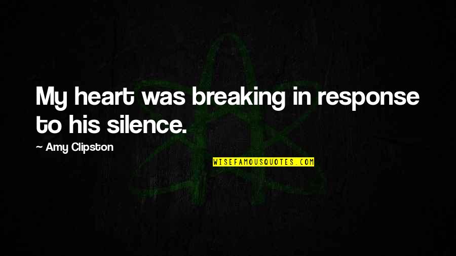 Breaking Silence Quotes By Amy Clipston: My heart was breaking in response to his Breaking Silence Quotes By Amy Clipston: My heart was breaking in response to his