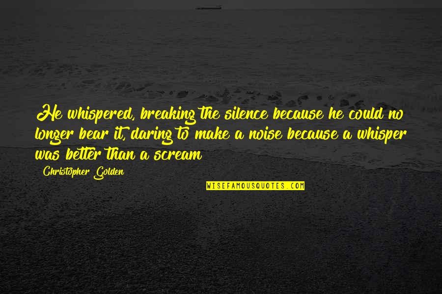 Breaking Silence Quotes By Christopher Golden: He whispered, breaking the silence because he could Breaking Silence Quotes By Christopher Golden: He whispered, breaking the silence because he could