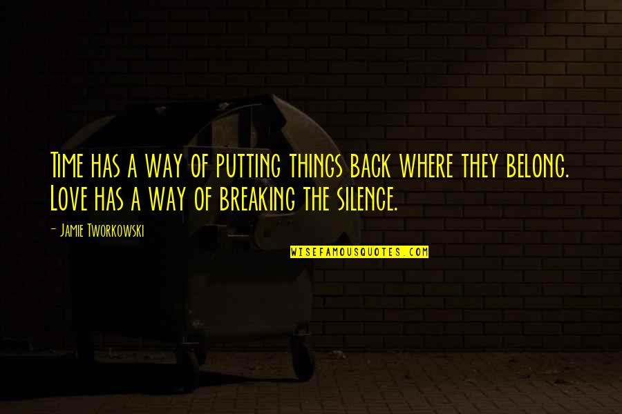 Breaking Silence Quotes By Jamie Tworkowski: Time has a way of putting things back Breaking Silence Quotes By Jamie Tworkowski: Time has a way of putting things back