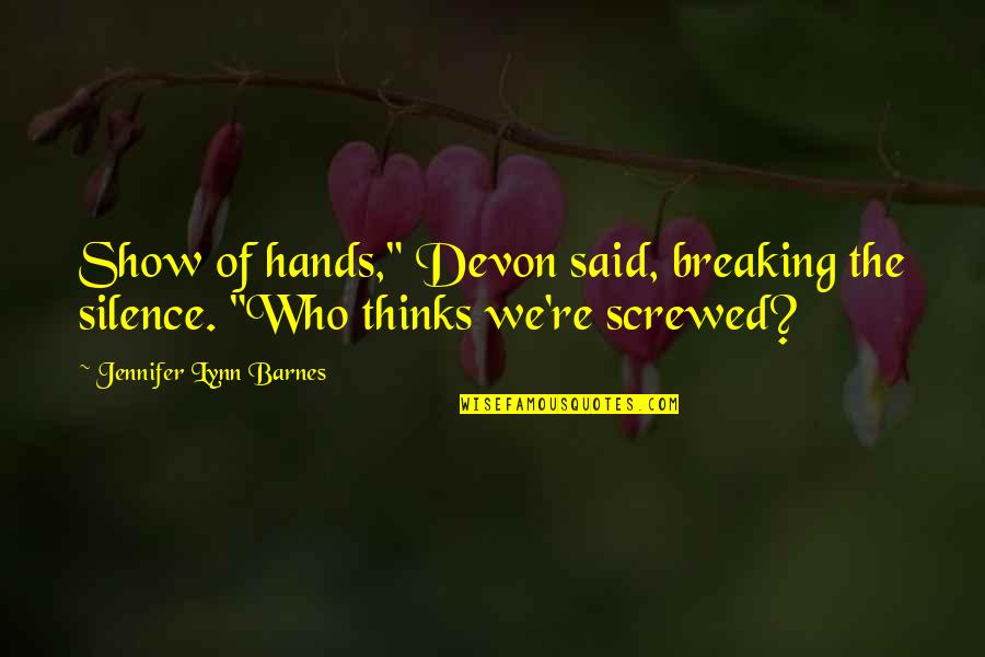 Breaking Silence Quotes By Jennifer Lynn Barnes: Show of hands," Devon said, breaking the silence.