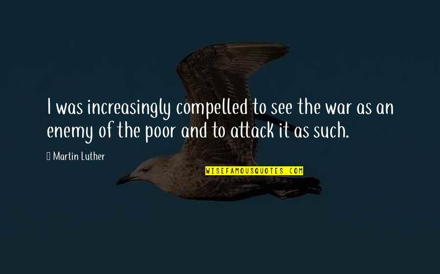 Breaking Silence Quotes By Martin Luther: I was increasingly compelled to see the war Breaking Silence Quotes By Martin Luther: I was increasingly compelled to see the war