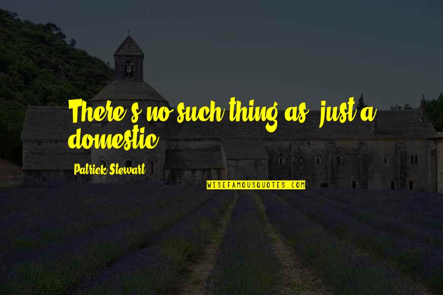 Breaking Silence Quotes By Patrick Stewart: There's no such thing as "just a domestic". Breaking Silence Quotes By Patrick Stewart: There's no such thing as "just a domestic".