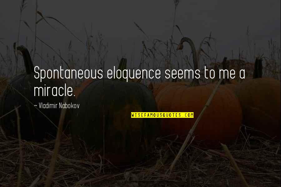 Breaking Silence Quotes By Vladimir Nabokov: Spontaneous eloquence seems to me a miracle. Breaking Silence Quotes By Vladimir Nabokov: Spontaneous eloquence seems to me a miracle.