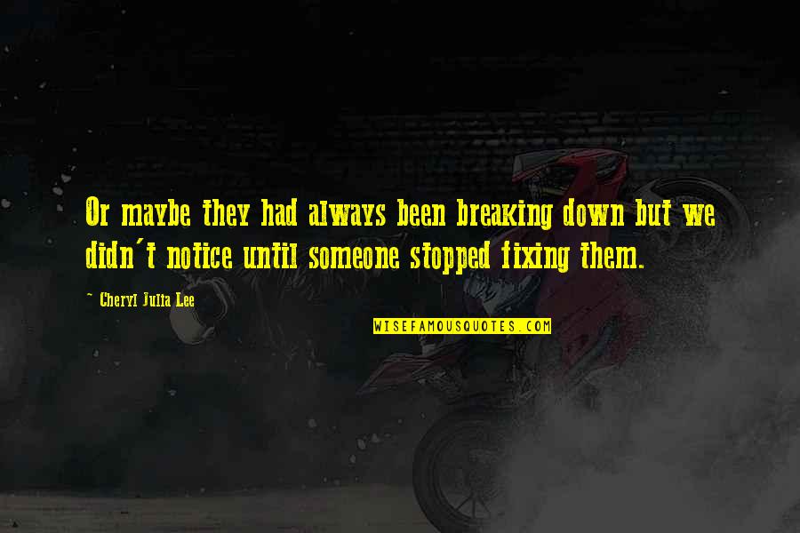 Breaking Someone Quotes By Cheryl Julia Lee: Or maybe they had always been breaking down