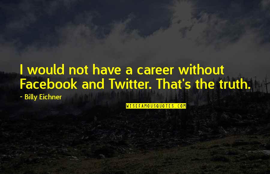 Breaking Someone's Spirit Quotes By Billy Eichner: I would not have a career without Facebook