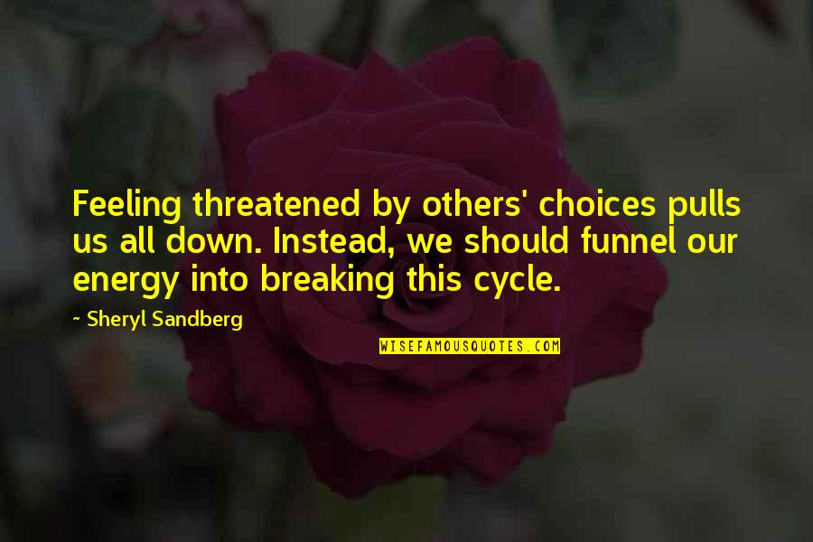 Breaking The Cycle Quotes By Sheryl Sandberg: Feeling threatened by others' choices pulls us all