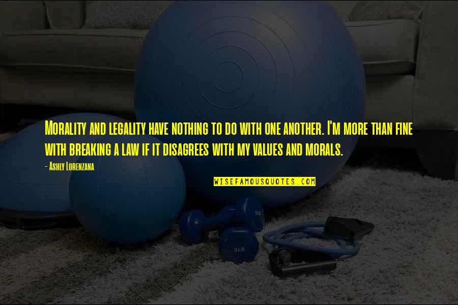 Breaking The Law Quotes By Ashly Lorenzana: Morality and legality have nothing to do with Breaking The Law Quotes By Ashly Lorenzana: Morality and legality have nothing to do with