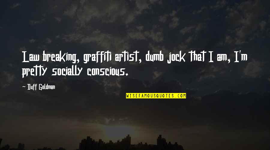 Breaking The Law Quotes By Duff Goldman: Law breaking, graffiti artist, dumb jock that I