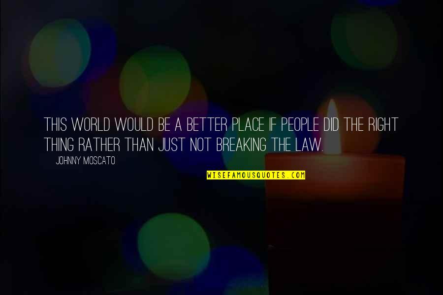 Breaking The Law Quotes By Johnny Moscato: This world would be a better place if