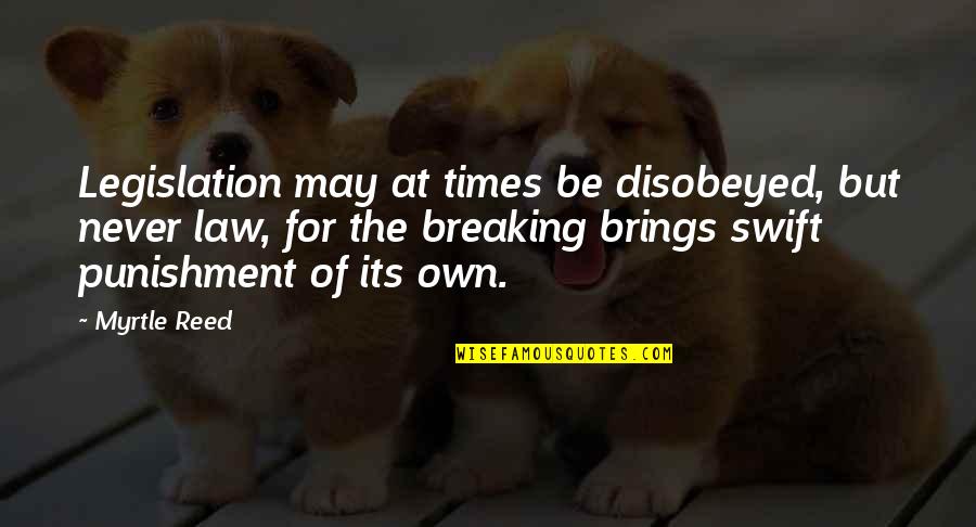 Breaking The Law Quotes By Myrtle Reed: Legislation may at times be disobeyed, but never Breaking The Law Quotes By Myrtle Reed: Legislation may at times be disobeyed, but never