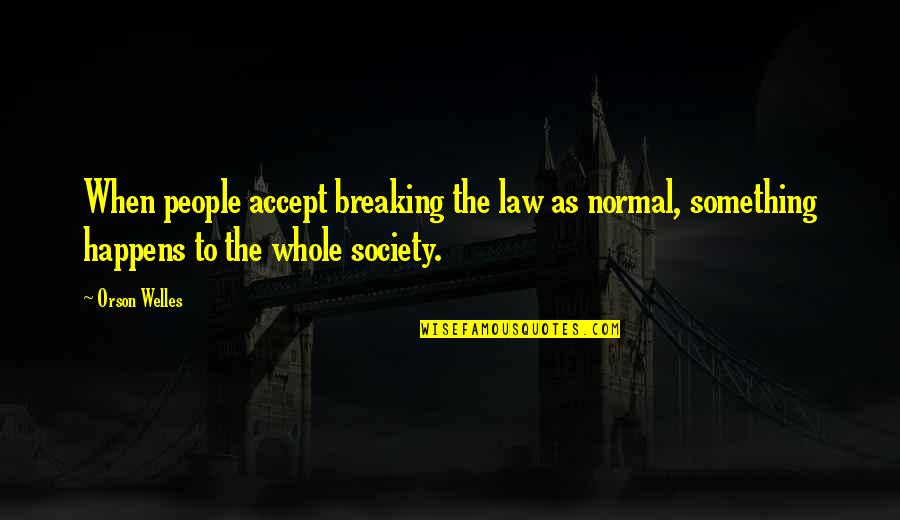 Breaking The Law Quotes By Orson Welles: When people accept breaking the law as normal,