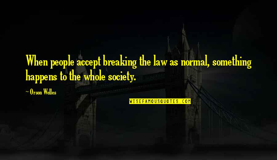 Breaking The Law Quotes By Orson Welles: When people accept breaking the law as normal, Breaking The Law Quotes By Orson Welles: When people accept breaking the law as normal,