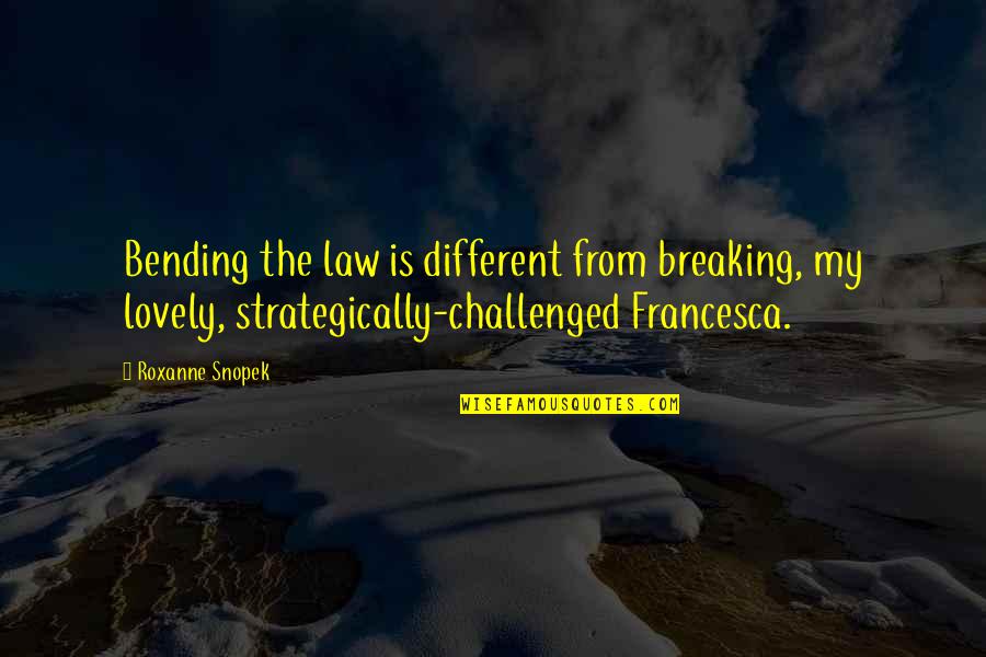 Breaking The Law Quotes By Roxanne Snopek: Bending the law is different from breaking, my