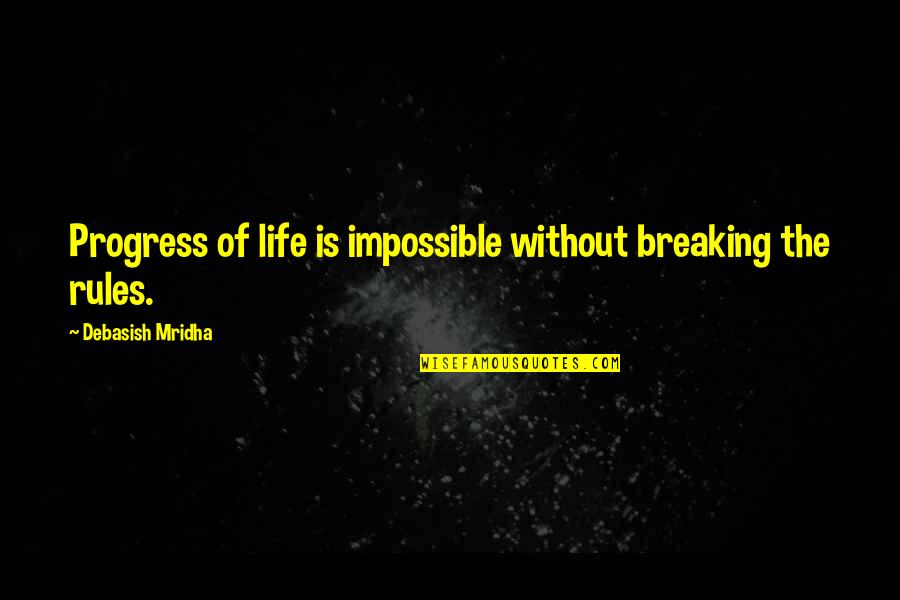 Breaking The Rules Quotes By Debasish Mridha: Progress of life is impossible without breaking the