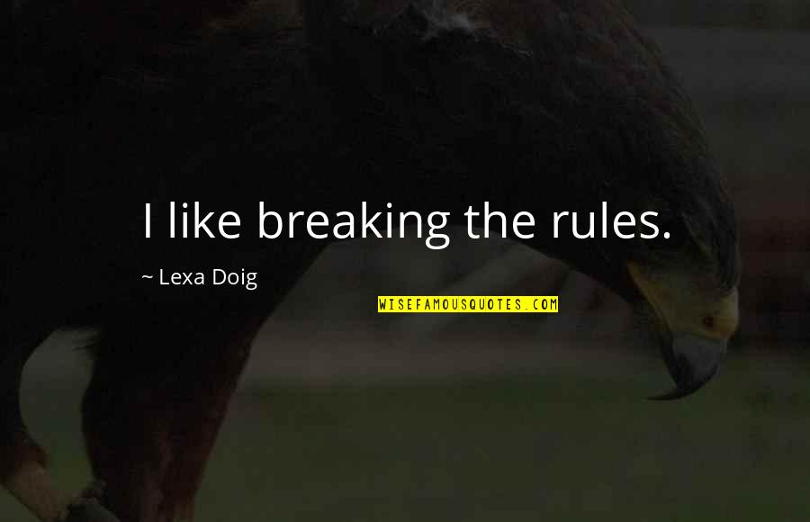 Breaking The Rules Quotes By Lexa Doig: I like breaking the rules.