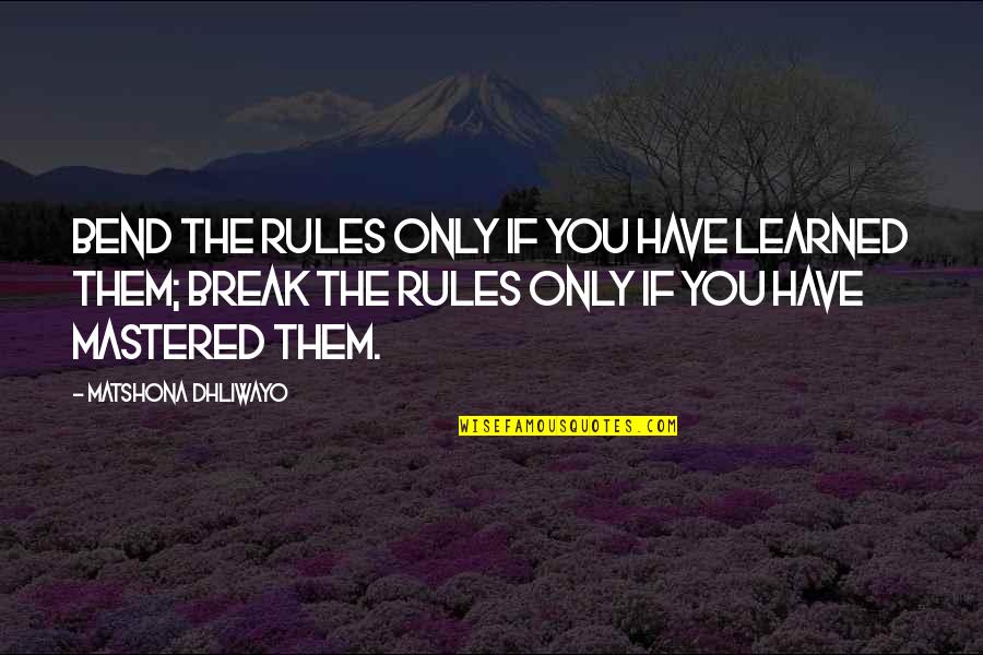 Breaking The Rules Quotes By Matshona Dhliwayo: Bend the rules only if you have learned