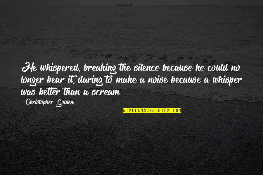 Breaking The Silence Quotes By Christopher Golden: He whispered, breaking the silence because he could