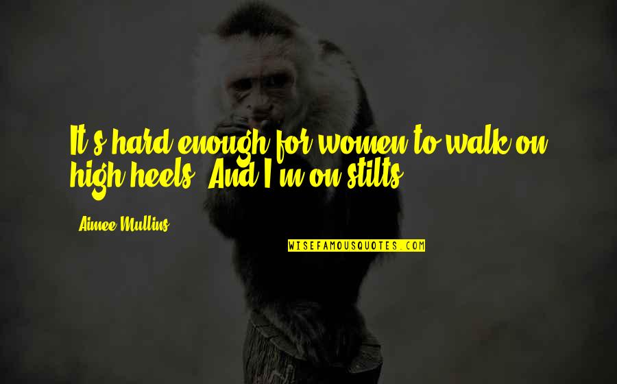 Breaking The Trust Quotes By Aimee Mullins: It's hard enough for women to walk on