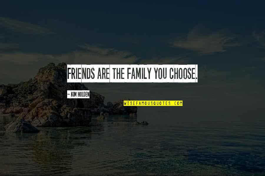 Breaking The Waves Quotes By Kim Holden: friends are the family you choose.