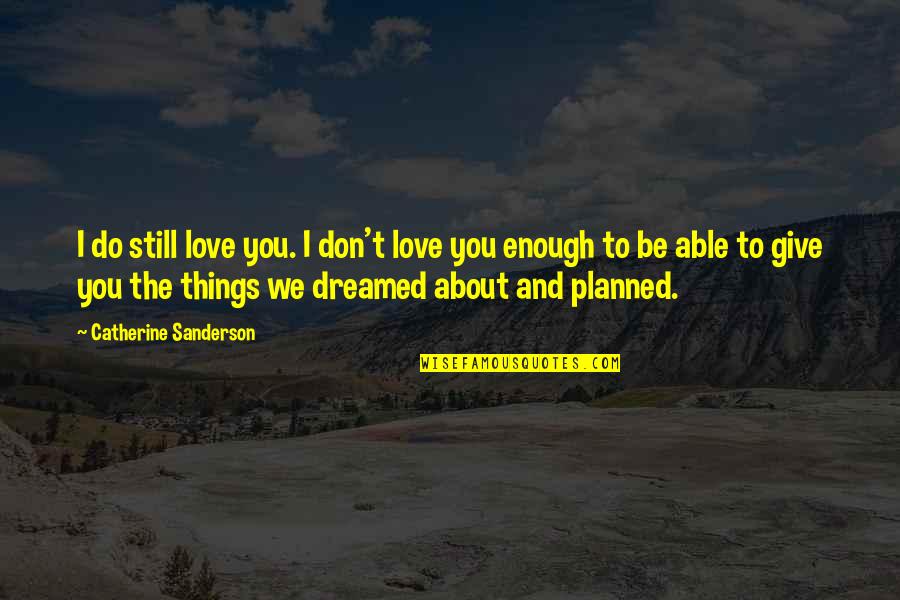 Breaking Things Quotes By Catherine Sanderson: I do still love you. I don't love