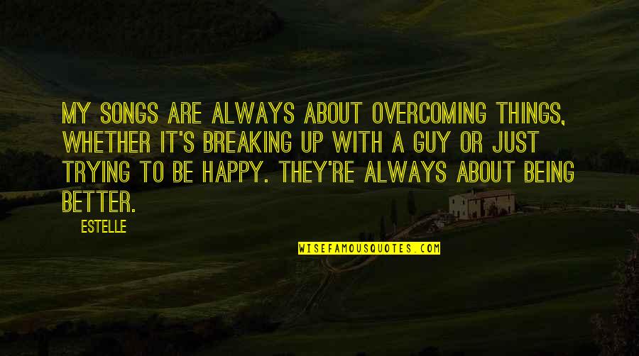 Breaking Things Quotes By Estelle: My songs are always about overcoming things, whether