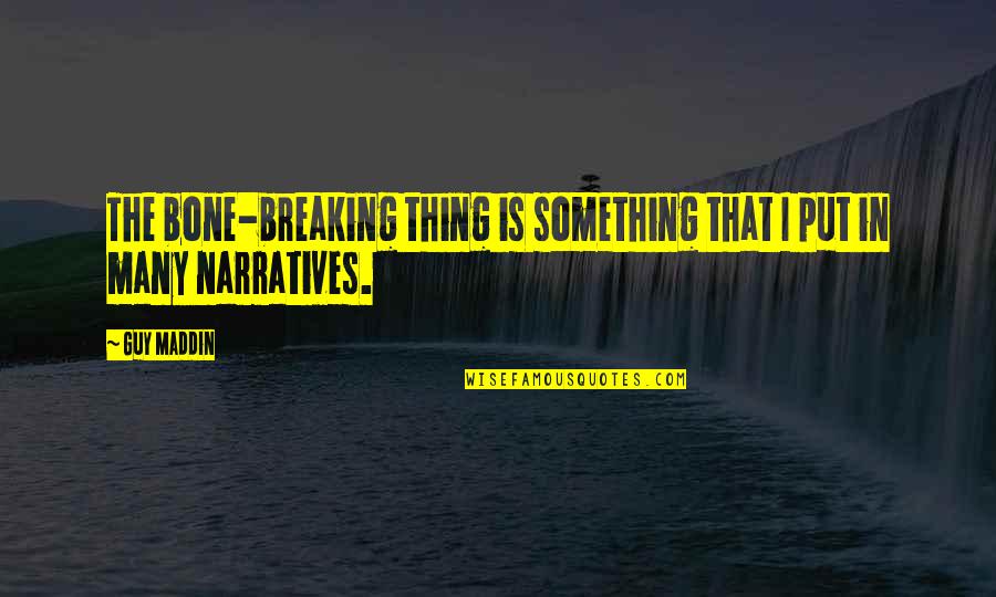Breaking Things Quotes By Guy Maddin: The bone-breaking thing is something that I put