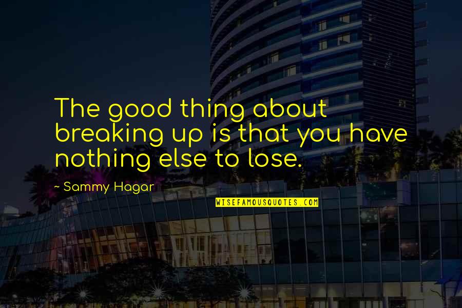 Breaking Things Quotes By Sammy Hagar: The good thing about breaking up is that