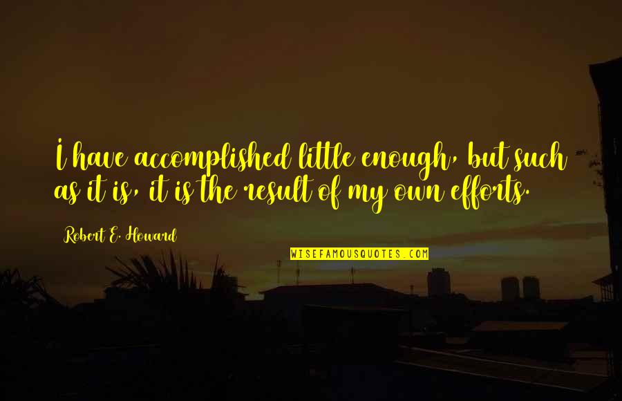 Breaking Through Francisco Jimenez Quotes By Robert E. Howard: I have accomplished little enough, but such as