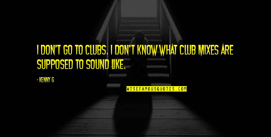 Breaking Trust In Friendship Quotes By Kenny G: I don't go to clubs. I don't know