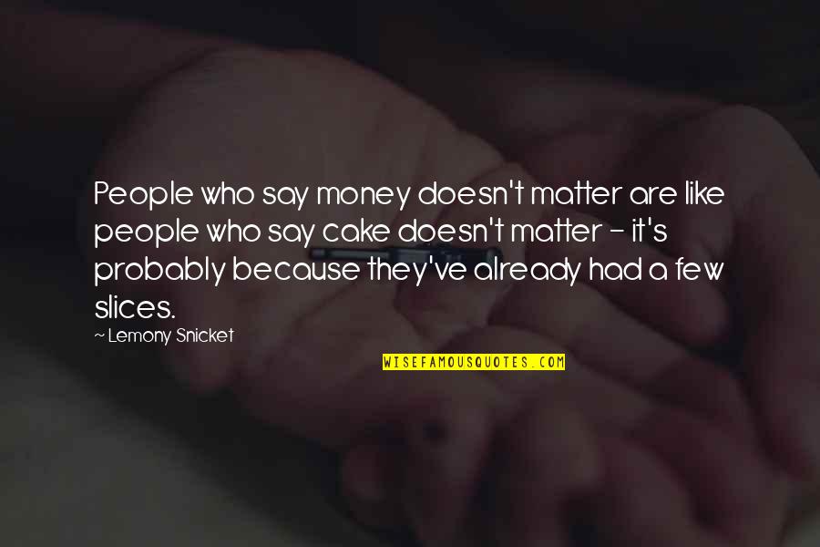 Breaking Trust In Friendship Quotes By Lemony Snicket: People who say money doesn't matter are like