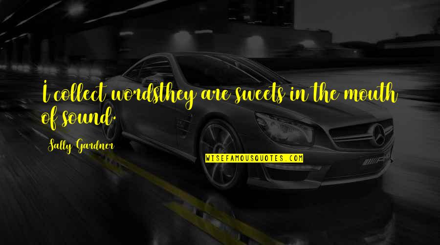 Breaking Trust Quotes By Sally Gardner: I collect wordsthey are sweets in the mouth Breaking Trust Quotes By Sally Gardner: I collect wordsthey are sweets in the mouth