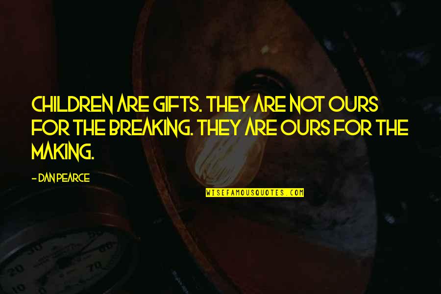 Breaking Up And Making Up Quotes By Dan Pearce: Children are gifts. They are not ours for