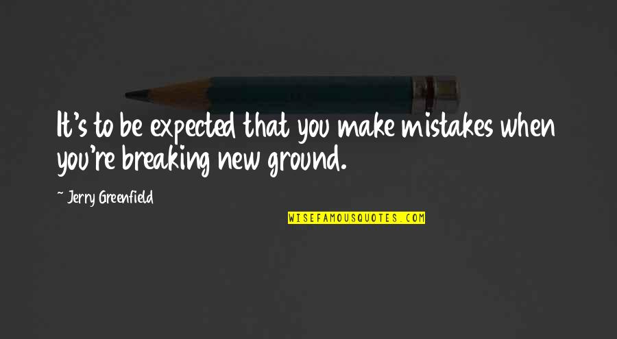 Breaking Up And Making Up Quotes By Jerry Greenfield: It's to be expected that you make mistakes