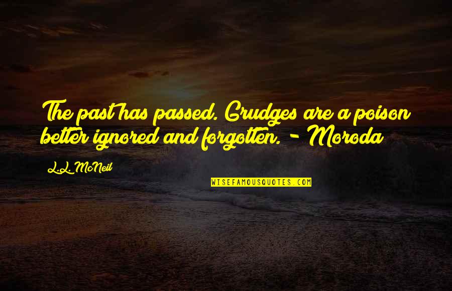 Breaking Up And Moving Quotes By L.L. McNeil: The past has passed. Grudges are a poison