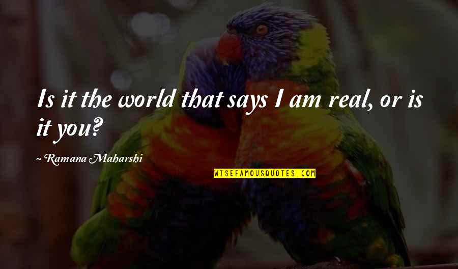 Breaking Up And Not Wanting To Quotes By Ramana Maharshi: Is it the world that says I am