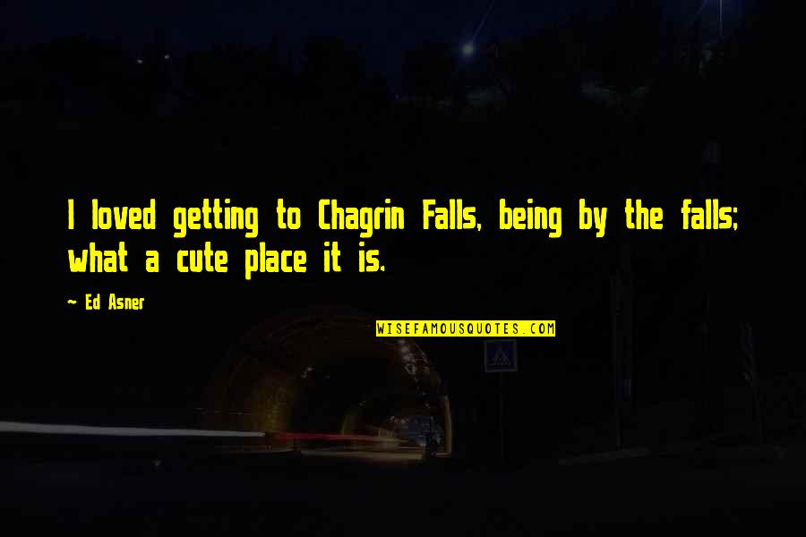 Breaking Up But Still Loving Each Other Quotes By Ed Asner: I loved getting to Chagrin Falls, being by