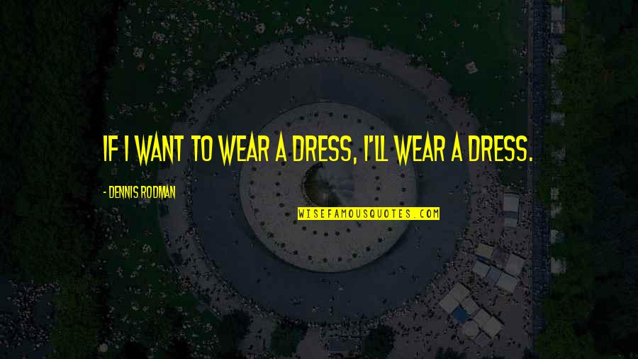 Breaking Up Families Quotes By Dennis Rodman: If I want to wear a dress, I'll