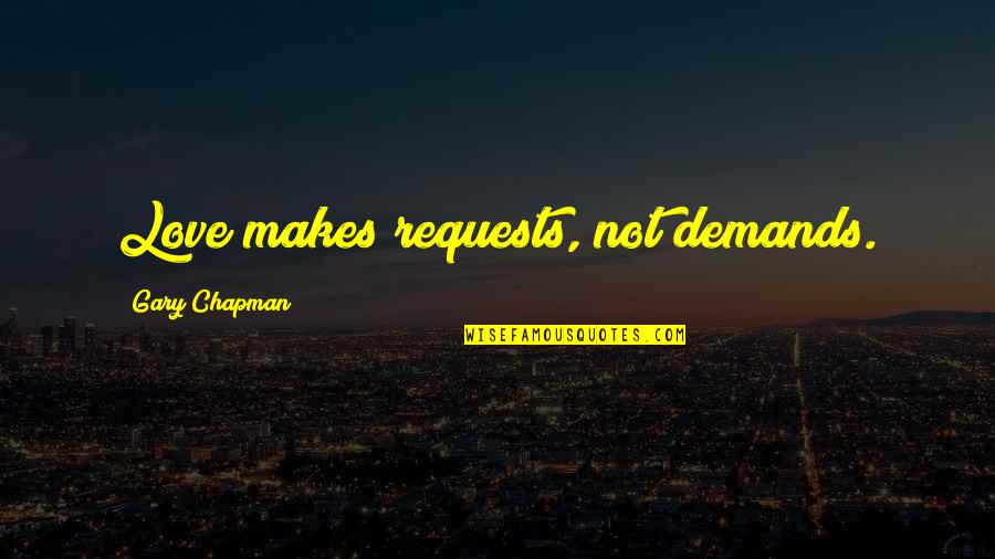 Breaking Up Families Quotes By Gary Chapman: Love makes requests, not demands.