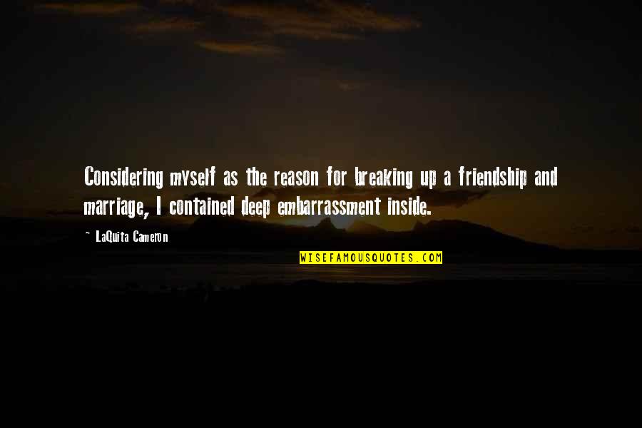 Breaking Up Friendship Quotes By LaQuita Cameron: Considering myself as the reason for breaking up