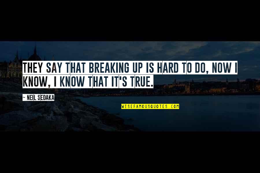 Breaking Up Is Hard To Do Quotes By Neil Sedaka: They say that breaking up is hard to