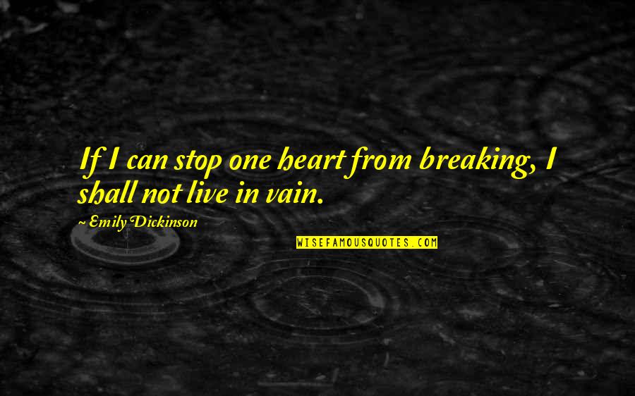 Breaking Up Life Quotes By Emily Dickinson: If I can stop one heart from breaking, Breaking Up Life Quotes By Emily Dickinson: If I can stop one heart from breaking,