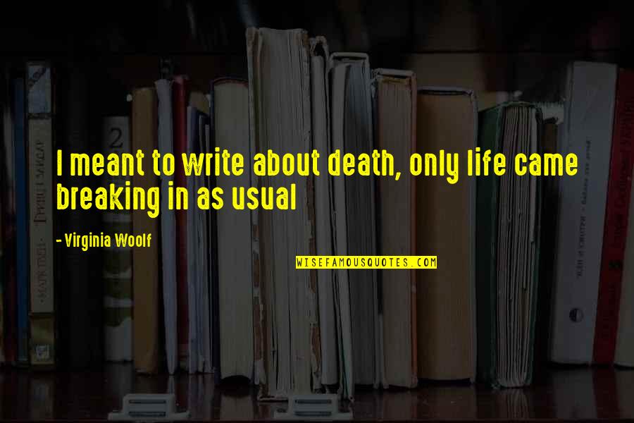 Breaking Up Life Quotes By Virginia Woolf: I meant to write about death, only life Breaking Up Life Quotes By Virginia Woolf: I meant to write about death, only life