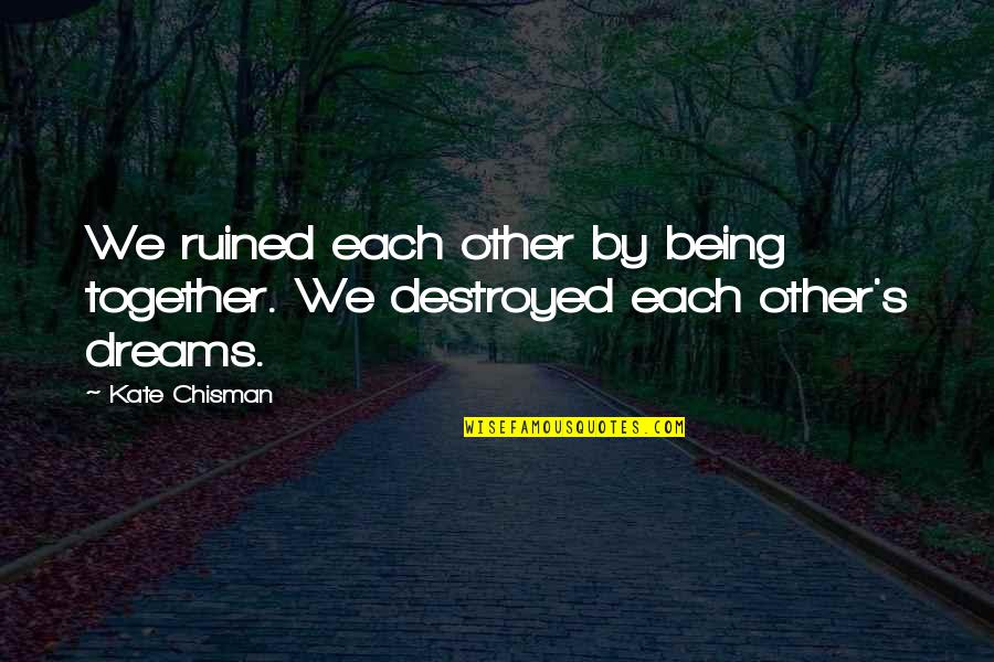 Breaking Up Love Quotes By Kate Chisman: We ruined each other by being together. We