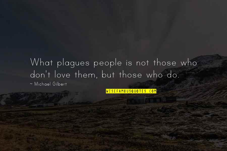 Breaking Up Love Quotes By Michael Gilbert: What plagues people is not those who don't Breaking Up Love Quotes By Michael Gilbert: What plagues people is not those who don't