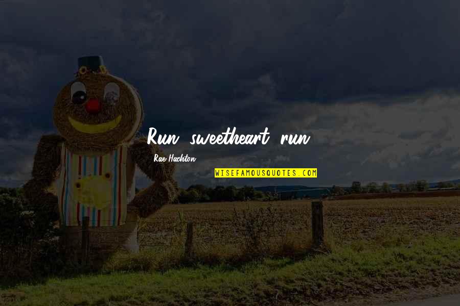 Breaking Up Love Quotes By Rae Hachton: Run, sweetheart, run. Breaking Up Love Quotes By Rae Hachton: Run, sweetheart, run.