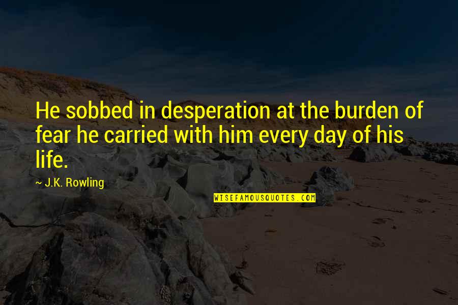 Breaking Up Pinterest Quotes By J.K. Rowling: He sobbed in desperation at the burden of